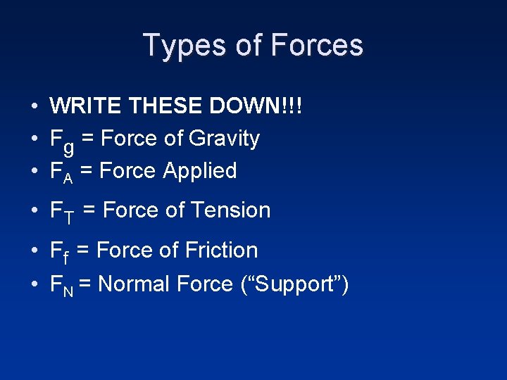 Types of Forces • WRITE THESE DOWN!!! • Fg = Force of Gravity •
