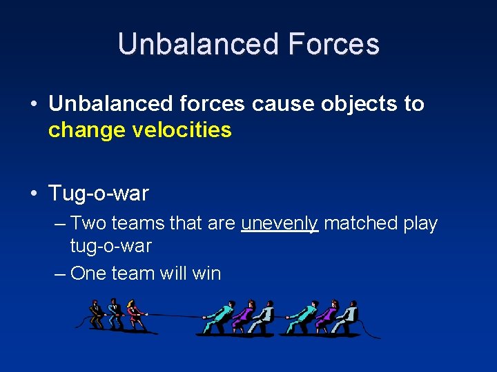 Unbalanced Forces • Unbalanced forces cause objects to change velocities • Tug-o-war – Two