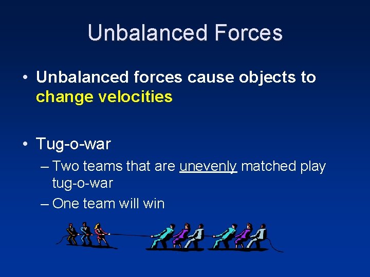 Unbalanced Forces • Unbalanced forces cause objects to change velocities • Tug-o-war – Two