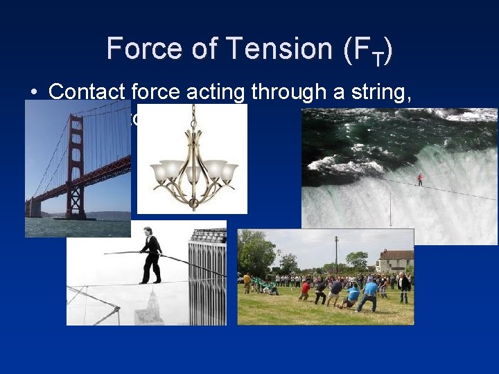 Force of Tension (FT) • Contact force acting through a string, chain, etc… 