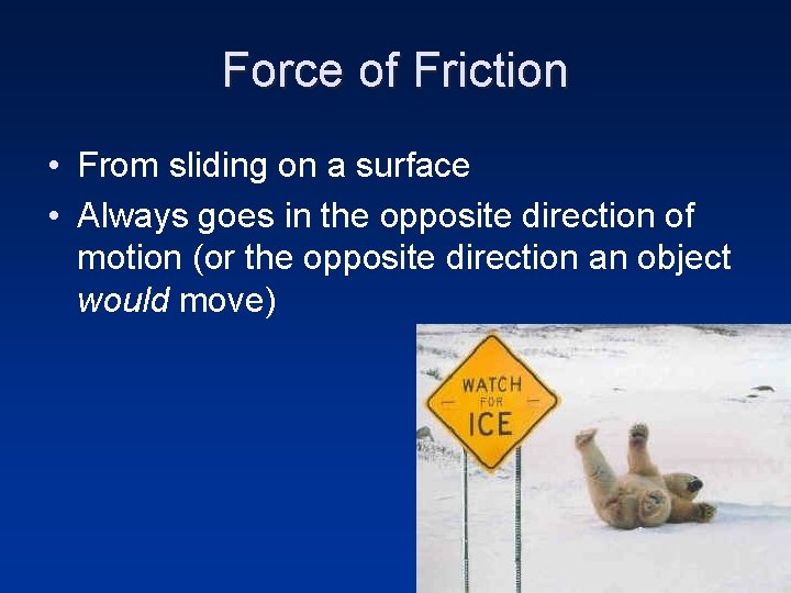Force of Friction • From sliding on a surface • Always goes in the
