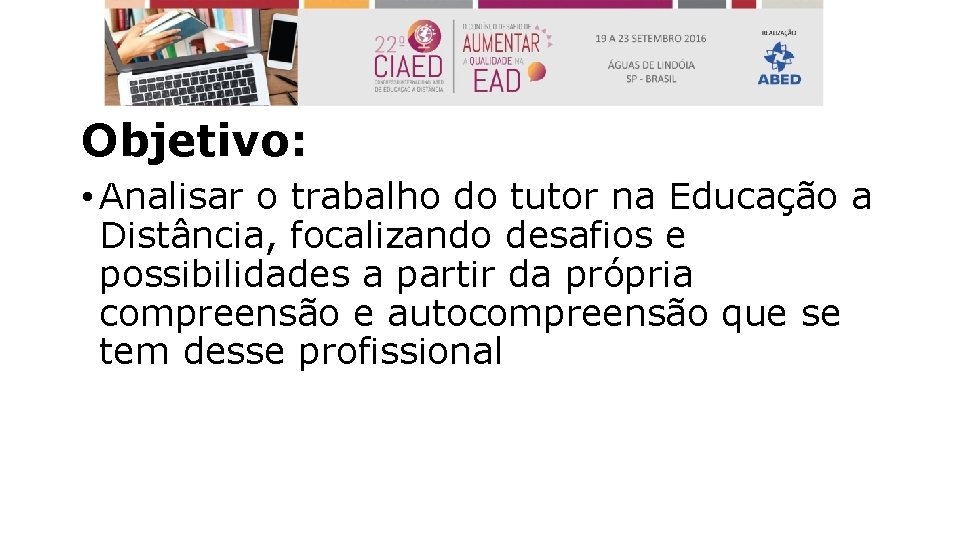 Objetivo: • Analisar o trabalho do tutor na Educação a Distância, focalizando desafios e