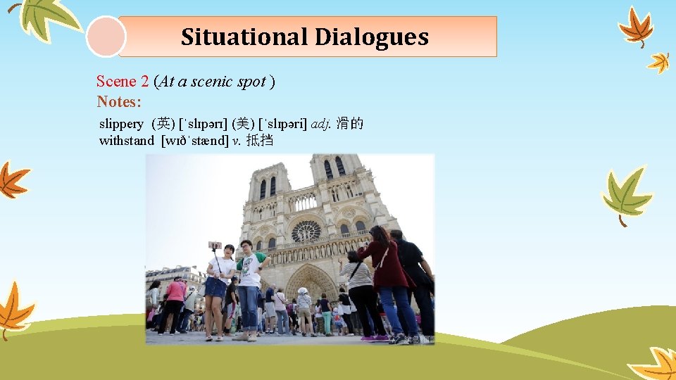 Situational Dialogues Scene 2 (At a scenic spot ) Notes: slippery (英) [ˈslɪpərɪ] (美)