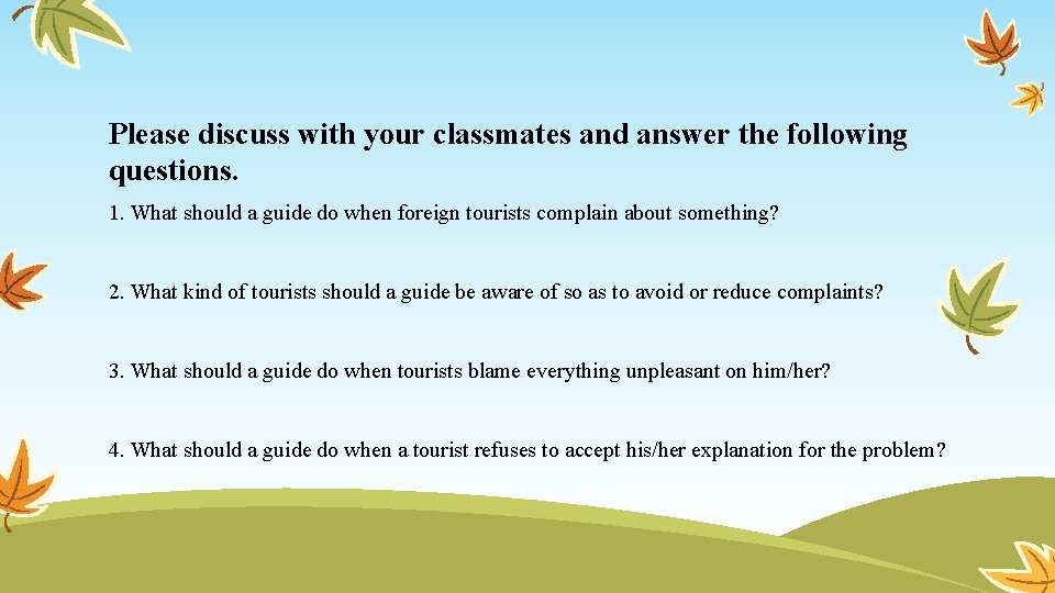 Please discuss with your classmates and answer the following questions. 1. What should a