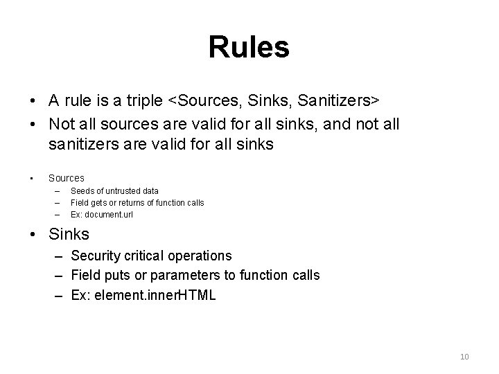 Rules • A rule is a triple <Sources, Sinks, Sanitizers> • Not all sources