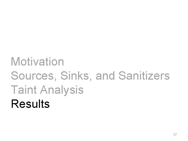 Motivation Sources, Sinks, and Sanitizers Taint Analysis Results 17 