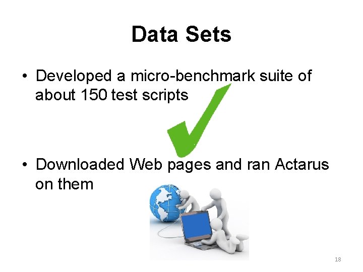 Data Sets • Developed a micro-benchmark suite of about 150 test scripts • Downloaded