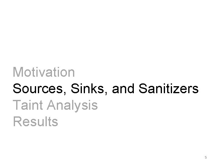 Motivation Sources, Sinks, and Sanitizers Taint Analysis Results 5 