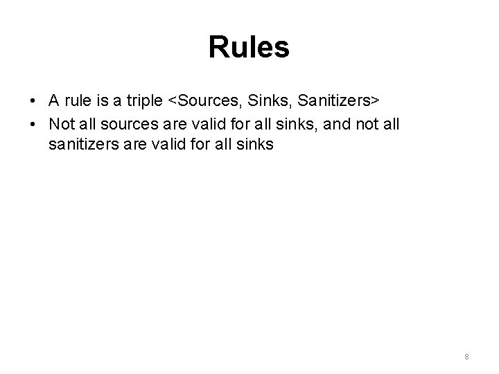 Rules • A rule is a triple <Sources, Sinks, Sanitizers> • Not all sources