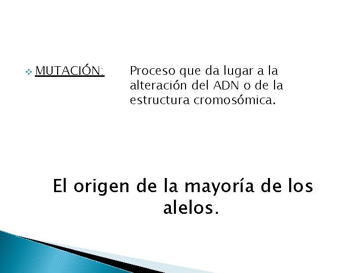 v MUTACIÓN: Proceso que da lugar a la alteración del ADN o de la