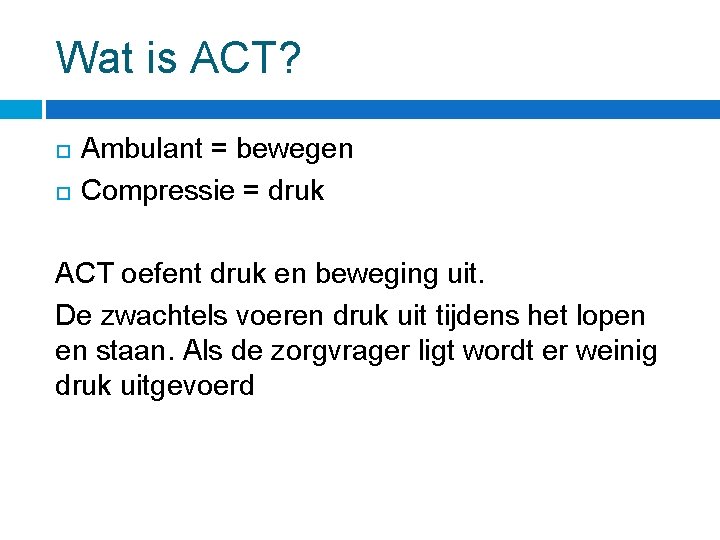 Wat is ACT? Ambulant = bewegen Compressie = druk ACT oefent druk en beweging