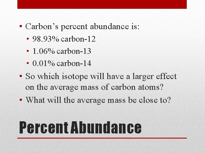  • Carbon’s percent abundance is: • 98. 93% carbon-12 • 1. 06% carbon-13