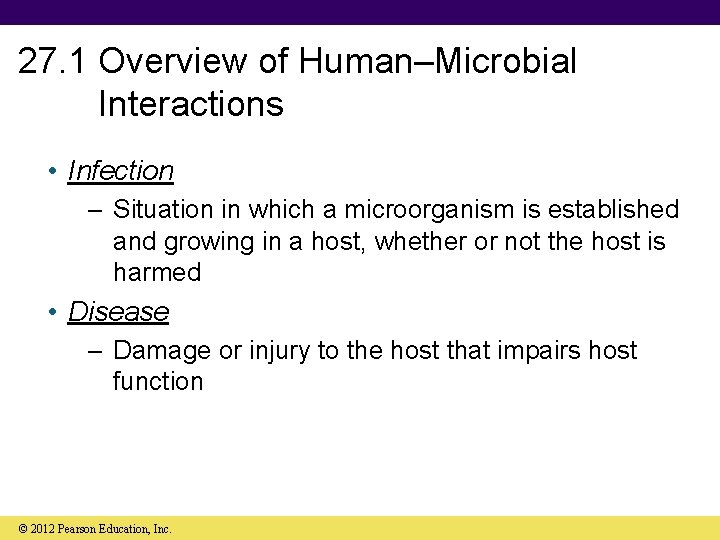 27. 1 Overview of Human–Microbial Interactions • Infection – Situation in which a microorganism