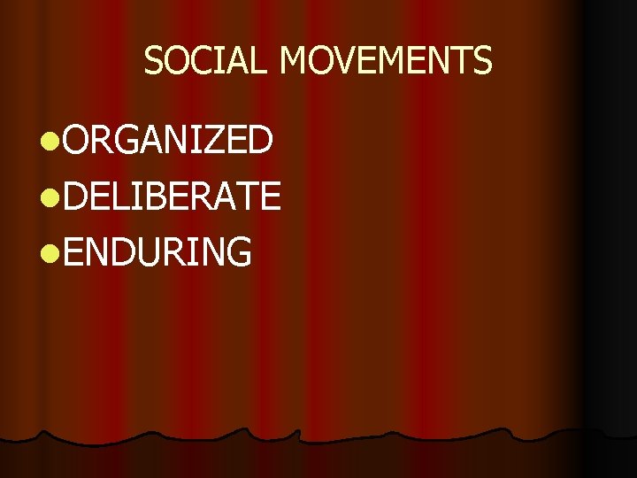 SOCIAL MOVEMENTS l. ORGANIZED l. DELIBERATE l. ENDURING 