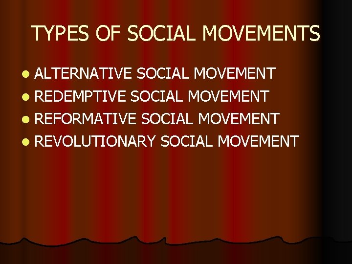 TYPES OF SOCIAL MOVEMENTS l ALTERNATIVE SOCIAL MOVEMENT l REDEMPTIVE SOCIAL MOVEMENT l REFORMATIVE