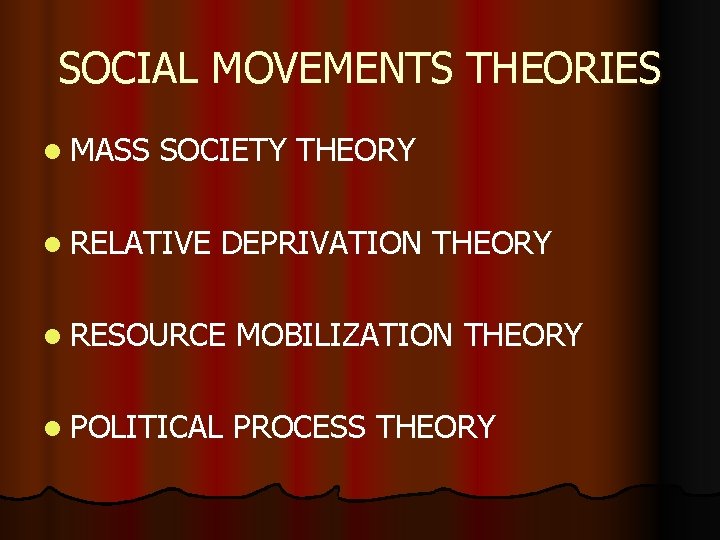 SOCIAL MOVEMENTS THEORIES l MASS SOCIETY THEORY l RELATIVE DEPRIVATION THEORY l RESOURCE MOBILIZATION