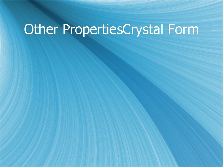 Other Properties. Crystal Form 