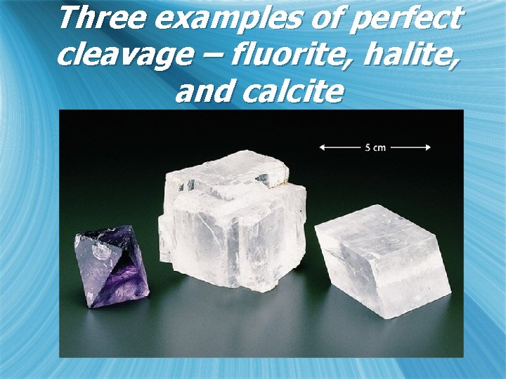 Three examples of perfect cleavage – fluorite, halite, and calcite 