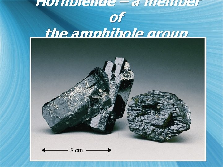 Hornblende – a member of the amphibole group 