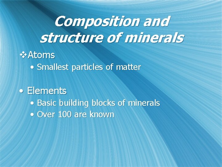 Composition and structure of minerals v. Atoms • Smallest particles of matter • Elements