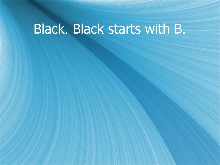 Black starts with B. 