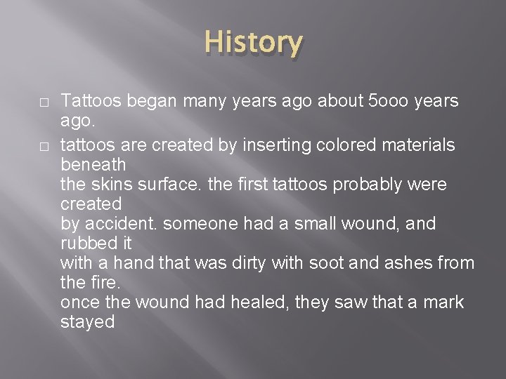 History � � Tattoos began many years ago about 5 ooo years ago. tattoos