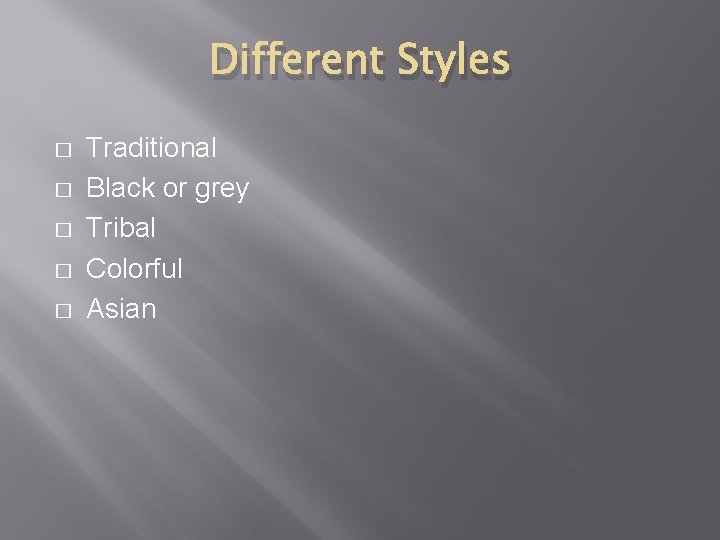 Different Styles � � � Traditional Black or grey Tribal Colorful Asian 