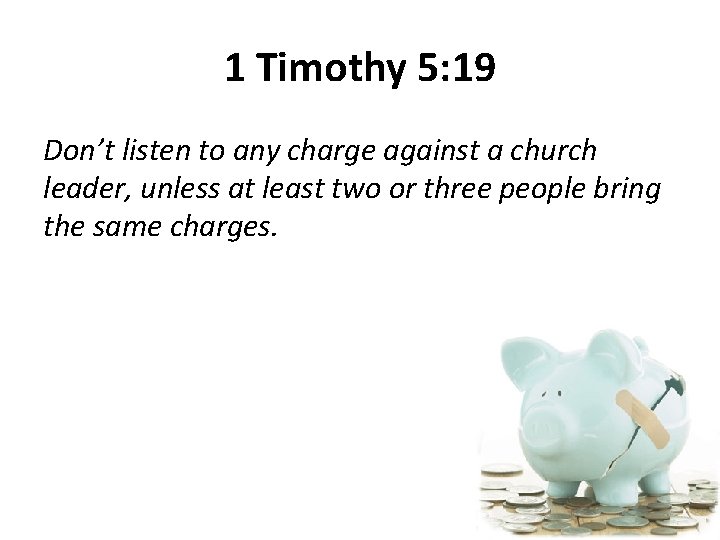 1 Timothy 5: 19 Don’t listen to any charge against a church leader, unless