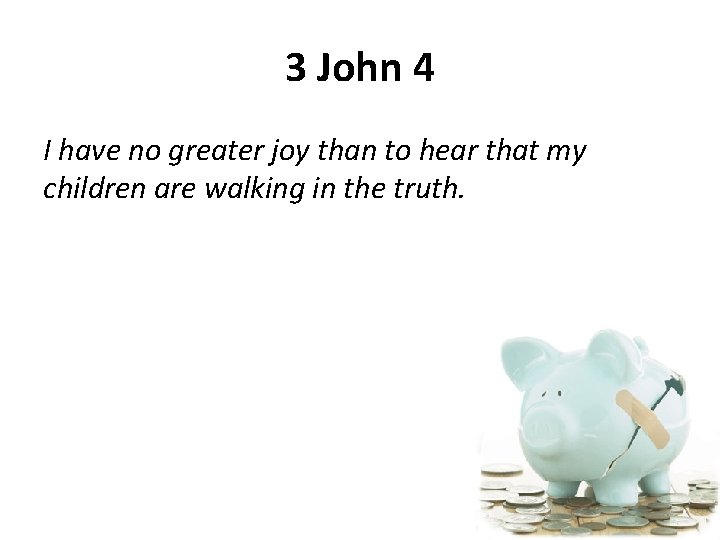 3 John 4 I have no greater joy than to hear that my children