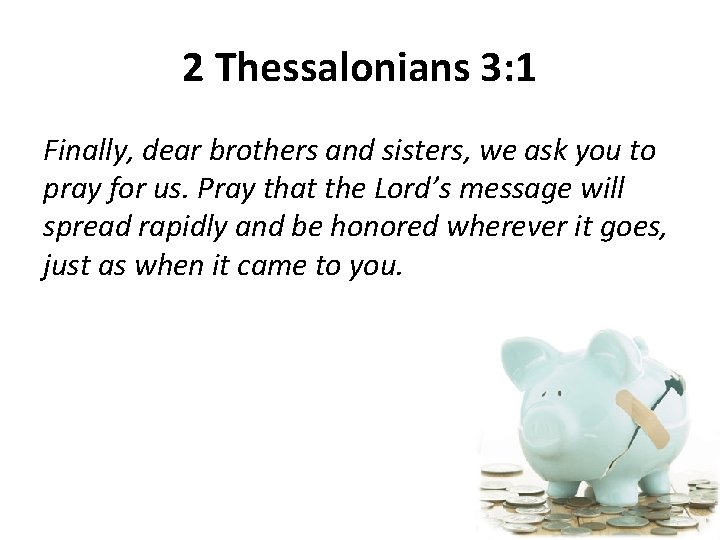 2 Thessalonians 3: 1 Finally, dear brothers and sisters, we ask you to pray