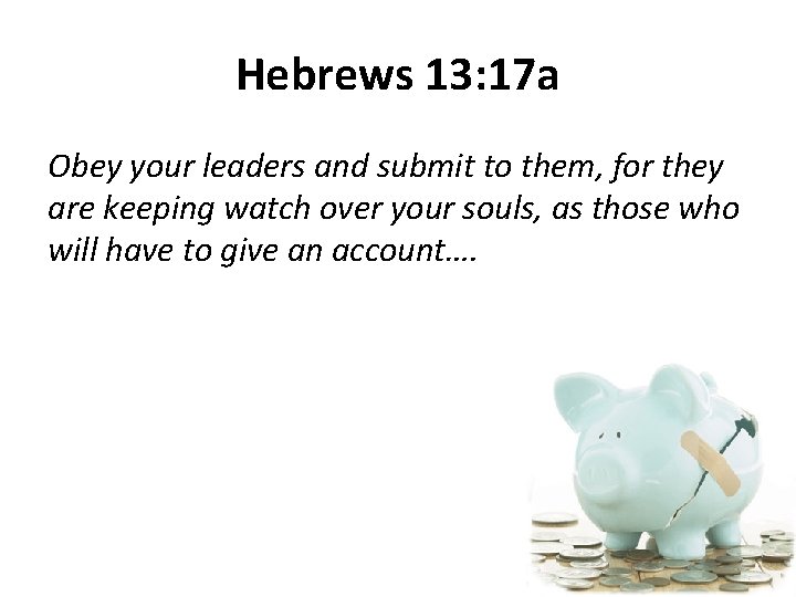 Hebrews 13: 17 a Obey your leaders and submit to them, for they are