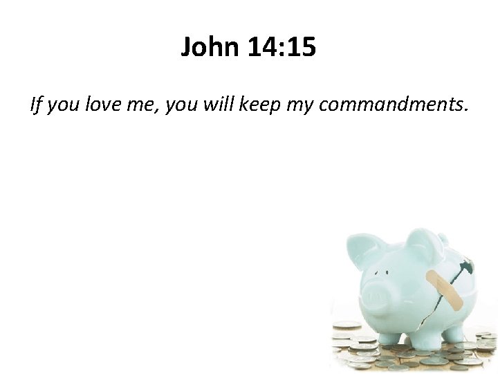 John 14: 15 If you love me, you will keep my commandments. 