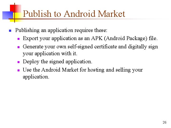 Publish to Android Market n Publishing an application requires these: n Export your application