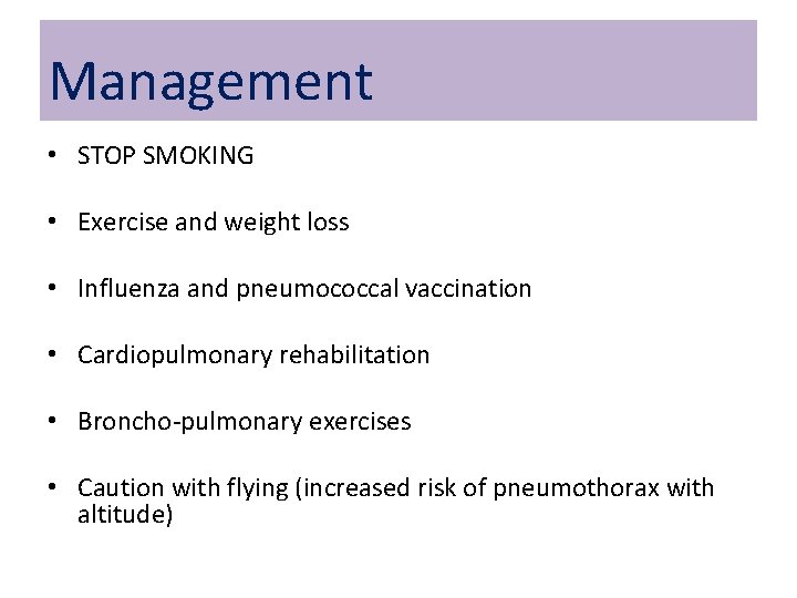 Management • STOP SMOKING • Exercise and weight loss • Influenza and pneumococcal vaccination