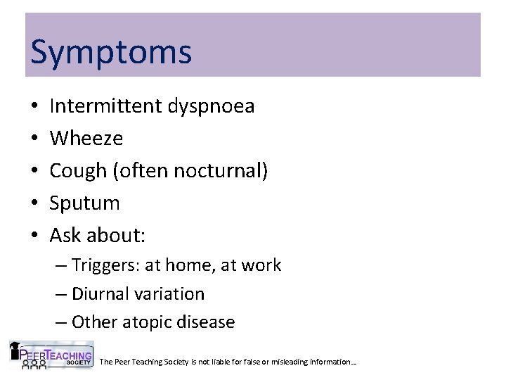 Symptoms • • • Intermittent dyspnoea Wheeze Cough (often nocturnal) Sputum Ask about: –