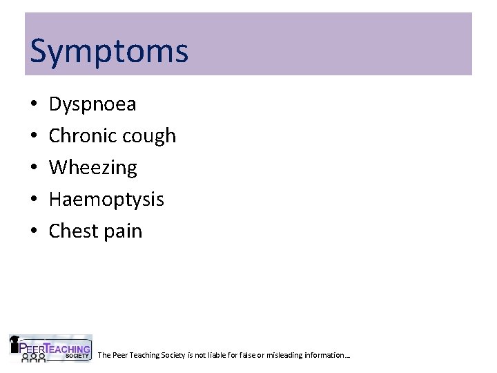 Symptoms • • • Dyspnoea Chronic cough Wheezing Haemoptysis Chest pain The Peer Teaching