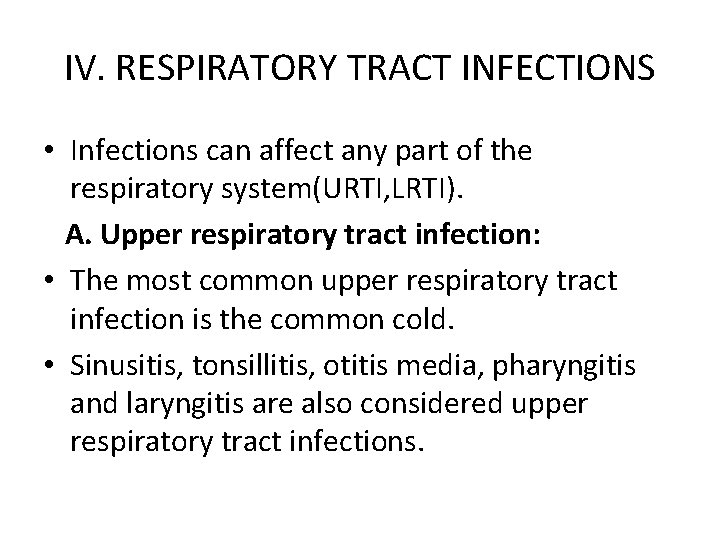 IV. RESPIRATORY TRACT INFECTIONS • Infections can affect any part of the respiratory system(URTI,