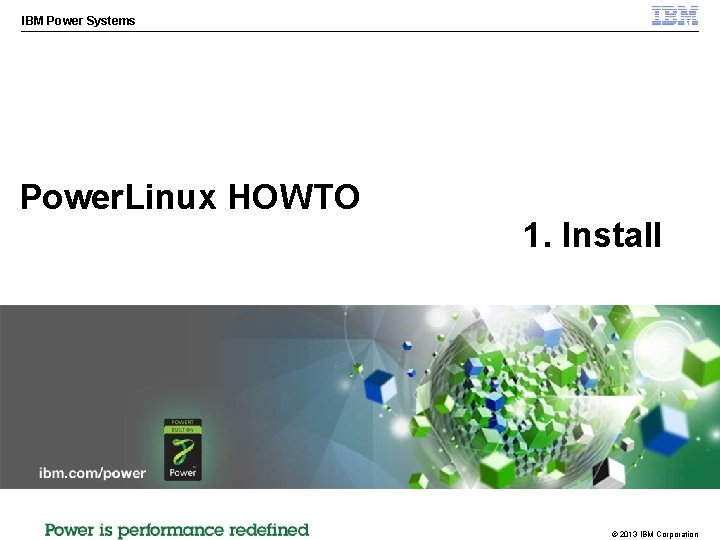 IBM Power Systems Power. Linux HOWTO 1. Install © 2013 IBM Corporation 