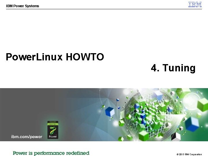 IBM Power Systems Power. Linux HOWTO 4. Tuning © 2013 IBM Corporation 