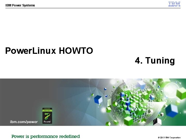 IBM Power Systems Power. Linux HOWTO 4. Tuning © 2013 IBM Corporation 