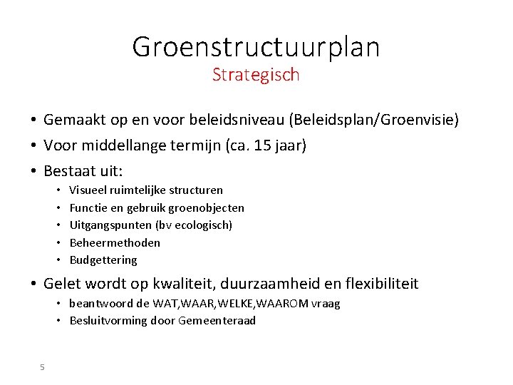Groenstructuurplan Strategisch • Gemaakt op en voor beleidsniveau (Beleidsplan/Groenvisie) • Voor middellange termijn (ca. Groenstructuurplan Strategisch • Gemaakt op en voor beleidsniveau (Beleidsplan/Groenvisie) • Voor middellange termijn (ca.