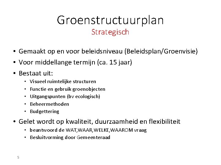 Groenstructuurplan Strategisch • Gemaakt op en voor beleidsniveau (Beleidsplan/Groenvisie) • Voor middellange termijn (ca.