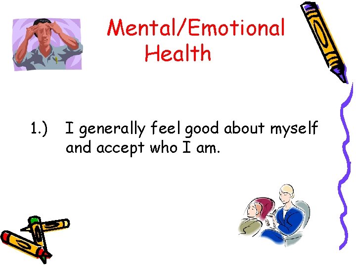 Mental/Emotional Health 1. ) I generally feel good about myself and accept who I