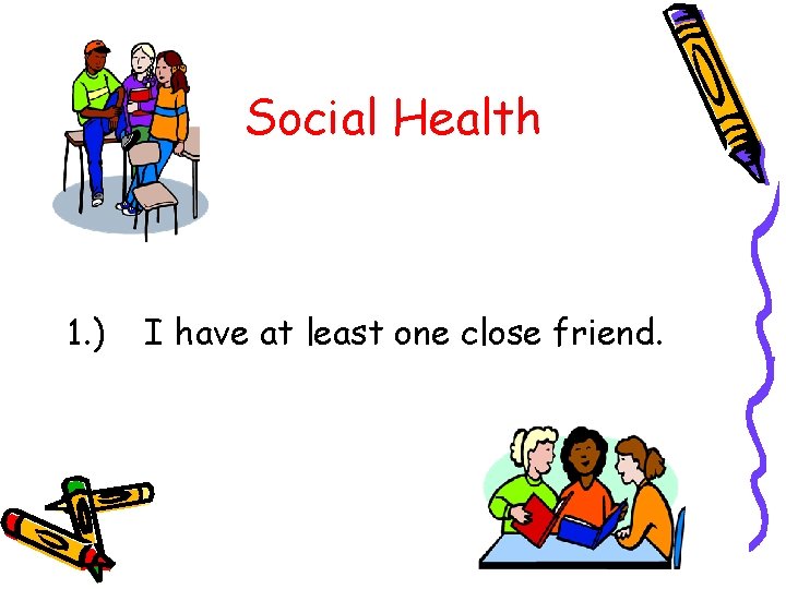 Social Health 1. ) I have at least one close friend. 