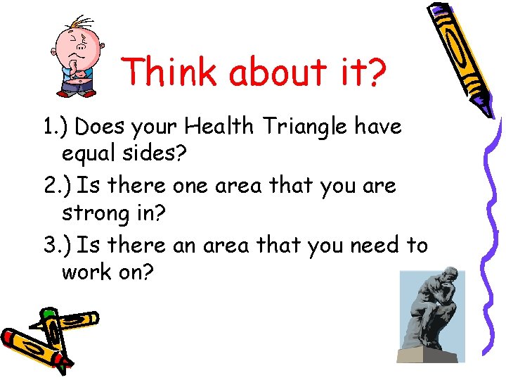 Think about it? 1. ) Does your Health Triangle have equal sides? 2. )