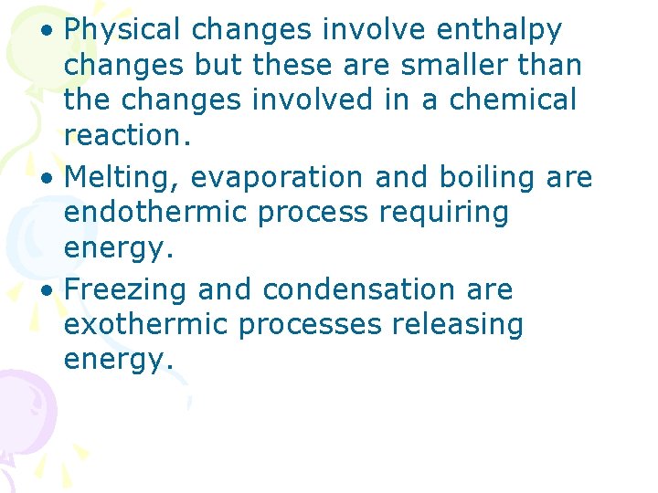  • Physical changes involve enthalpy changes but these are smaller than the changes