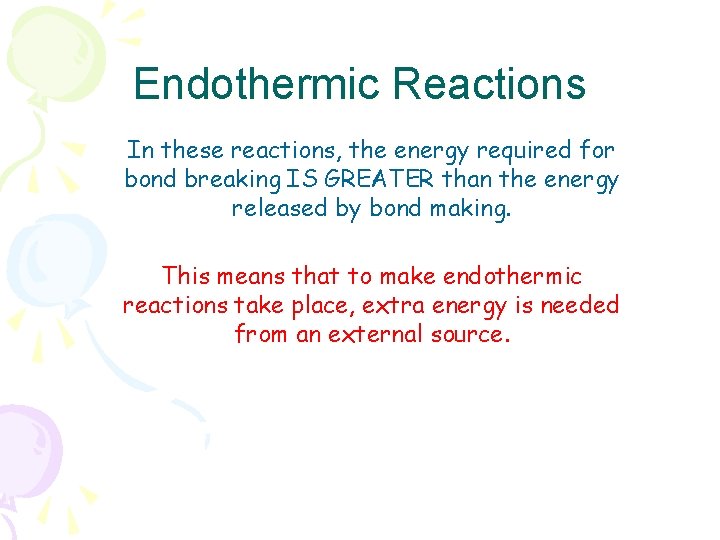 Endothermic Reactions In these reactions, the energy required for bond breaking IS GREATER than