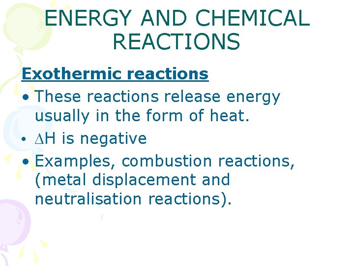 ENERGY AND CHEMICAL REACTIONS Exothermic reactions • These reactions release energy usually in the