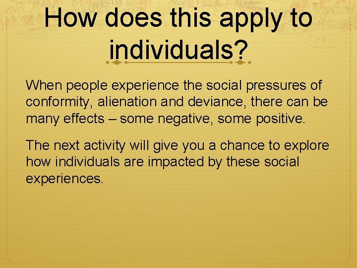 How does this apply to individuals? When people experience the social pressures of conformity,