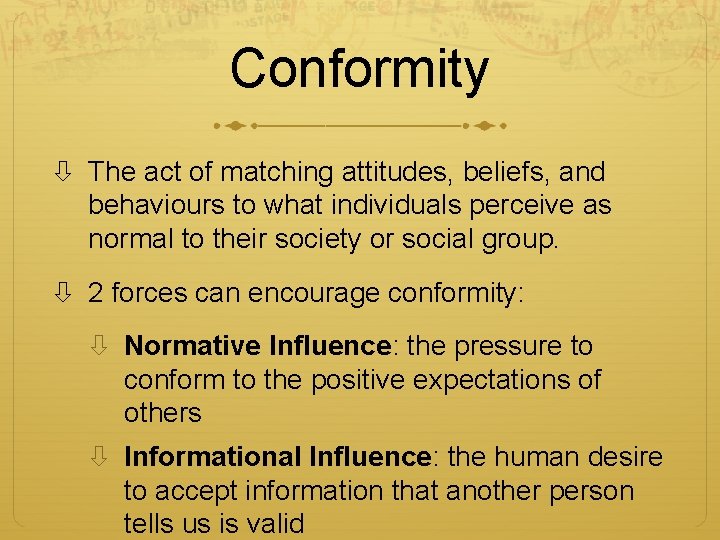 Conformity The act of matching attitudes, beliefs, and behaviours to what individuals perceive as